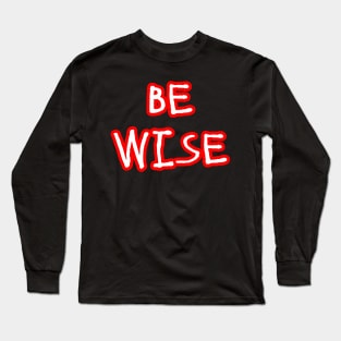 Be Wise Long Sleeve T-Shirt